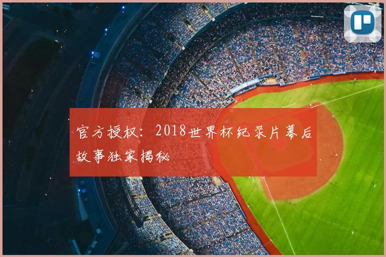 官方授权:2018世界杯纪录片幕后故事独家揭秘