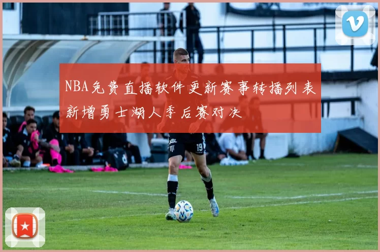 NBA免费直播软件更新赛事转播列表新增勇士湖人季后赛对决