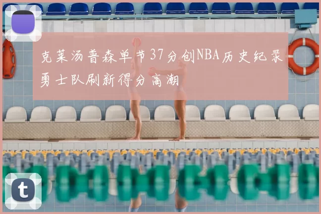 克莱汤普森单节37分创NBA历史纪录勇士队刷新得分高潮
