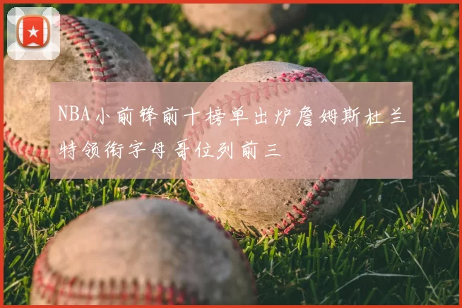 NBA小前锋前十榜单出炉詹姆斯杜兰特领衔字母哥位列前三