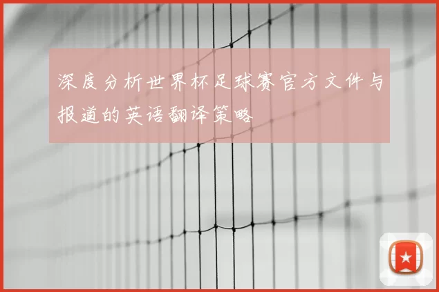 深度分析世界杯足球赛官方文件与报道的英语翻译策略