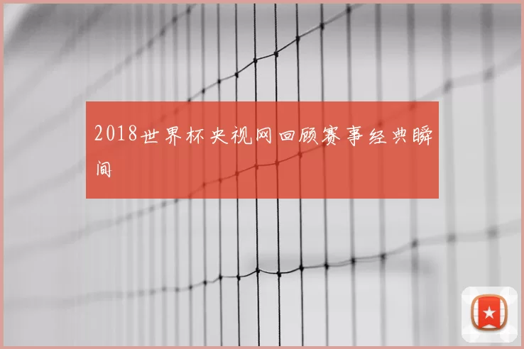 2018世界杯央视网回顾赛事经典瞬间