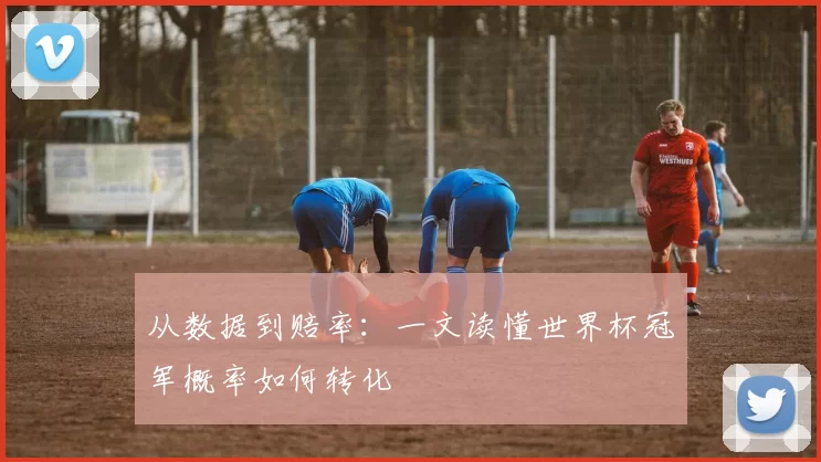 从数据到赔率：一文读懂世界杯冠军概率如何转化