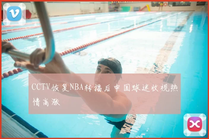 CCTV恢复NBA转播后中国球迷收视热情高涨