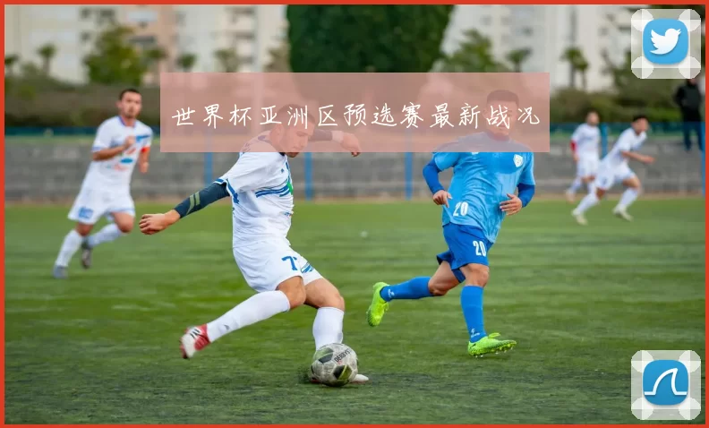 世界杯亚洲区预选赛最新战况