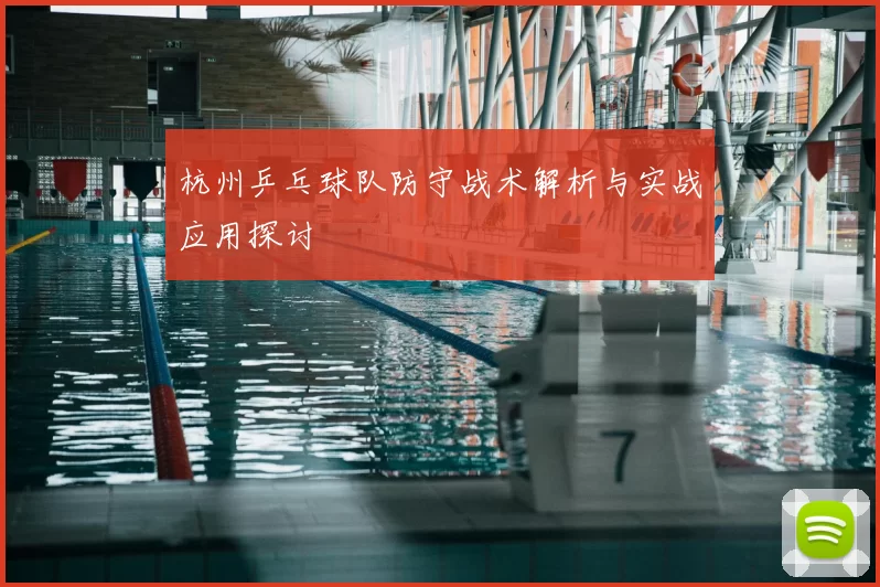 杭州乒乓球队防守战术解析与实战应用探讨