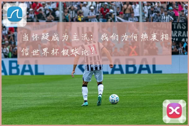 当怀疑成为主流：我们为何热衷相信世界杯假球论？