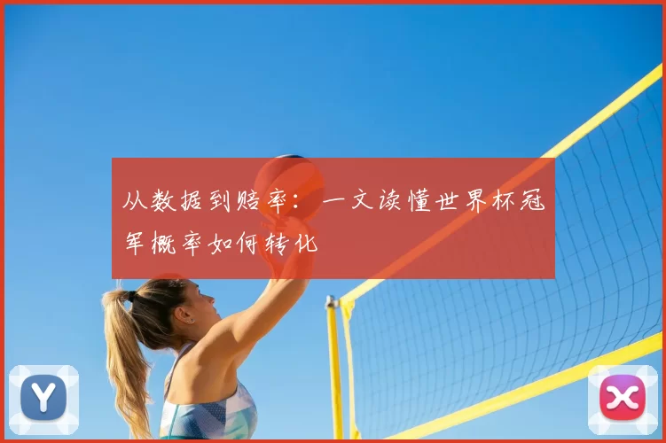 从数据到赔率:一文读懂世界杯冠军概率如何转化