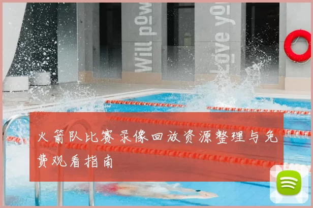火箭队比赛录像回放资源整理与免费观看指南